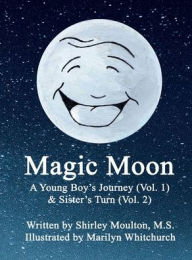 Title: Magic Moon: A Young Boy's Journey & Sister's Turn:, Author: Shirley Moulton