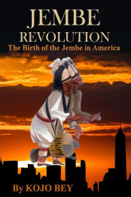 Title: Jembe Revolution: The Birth of the Jembe in America, Author: Kojo Bey