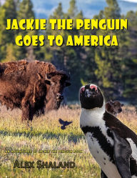 Title: Jackie the Penguin Goes to America: Jackie Visits American National Parks and Learns About the Animals, Geysers, Glaciers, Caves, and Native American Tribes, Author: Alex Shaland