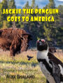 Jackie the Penguin Goes to America: Jackie Visits American National Parks and Learns About the Animals, Geysers, Glaciers, Caves, and Native American Tribes