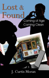 Title: Lost & Found: Coming of Age, Coming Clean, Author: J. Curtis Moran