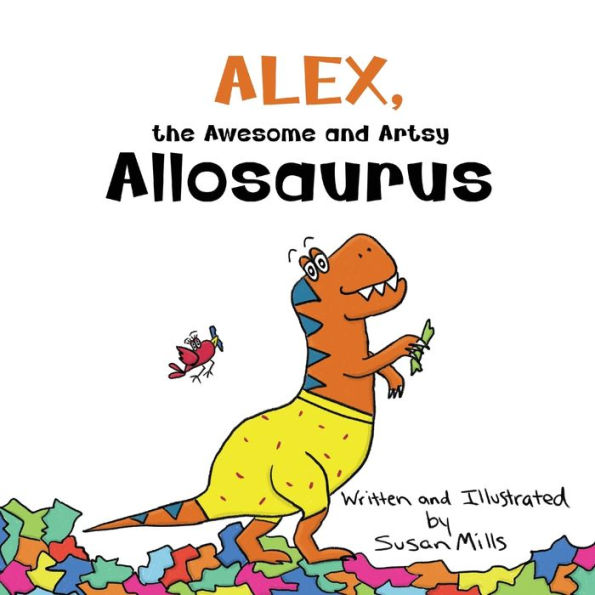 Alex, the Awesome and Artsy Allosaurus: An Encouraging Story about Friendship and Supporting Others Who Have Anxiety
