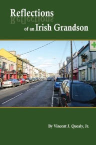 Title: Reflections of an Irish Grandson: A story of grandmother Bridget (Meade) Quealy and the Meade family of Miltown Malbay, County Clare, Ireland, Author: Vincent J Quealy