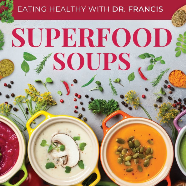 Superfood Soups - The Nutritious Guide to Quick and Easy Immune-Boosting Soup Recipes