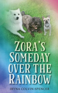 Title: Zora's Someday Over the Rainbow, Author: Iryna Colvin-Spencer