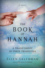 Title: The Book of Hannah: A Tragicomedy in Three Trimesters, Author: Ellen Gelerman