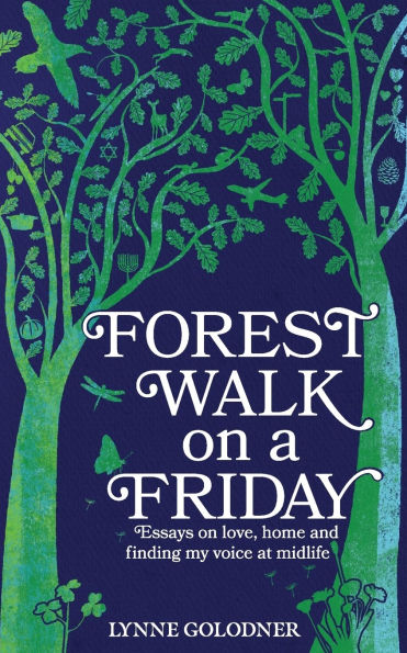 Forest Walk on a Friday: Essays Love, Home and Finding My Voice at Midlife