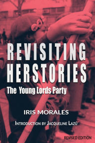 Title: Revisiting Herstories: The Young Lords Party (Revised Edition): Revisiting Herstories: Young Lords Party, Author: Morales