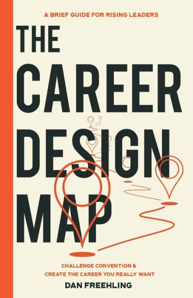 The Career Design Map: Challenge Convention & Create the Career You Really Want