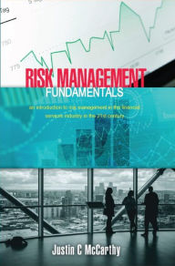 Title: Risk Management Fundamentals: An introduction to risk management in the financial services industry in the 21st century, Author: Justin McCarthy