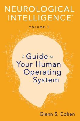 Neurological Intelligence Volume 1: A Guide to Your Human Opertaing System