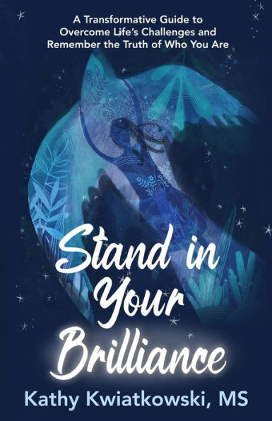 Stand Your Brilliance: A Transformative Guide to Overcome Life's Challenges and Remember the Truth of Who You Are