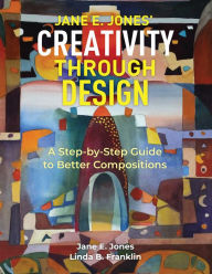 Title: Creativity Through Design: A Step-by-Step Guide to Better Composition, Author: Linda B Franklin