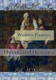 Title: A Biblical Case for Women Pastors, Elders, and Deacons, Author: Seth Knorr