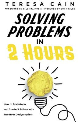 Solving Problems in 2 Hours: How to Brainstorm and Create Solutions with 2 Hour Design Sprints