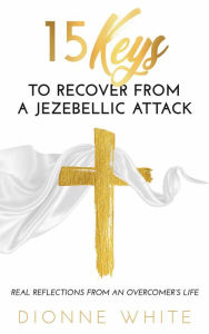 Title: 15 Keys to Recover from a Jezebellic Attack, Author: Dionne White