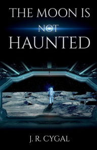 Title: The Moon is Not Haunted, Author: J. R. Cygal