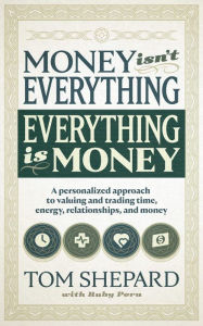 Title: Money isn't Everything, Everything is Money, Author: Tom Shepard