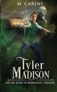 Title: Tyler Madison and the Secret of Washington's Treasure, Author: M Carini