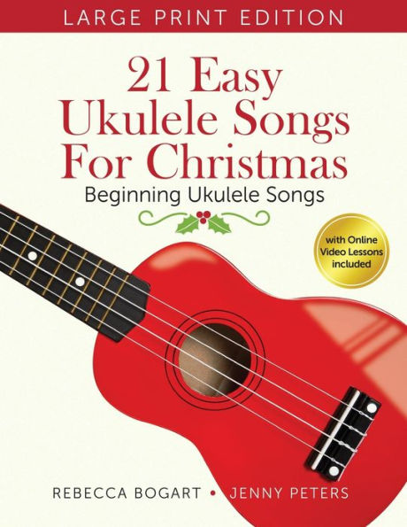 21 Easy Ukulele Songs for Christmas: Learn Traditional Holiday Classics for Solo Ukelele with Songbook of Sheet Music + Video Access