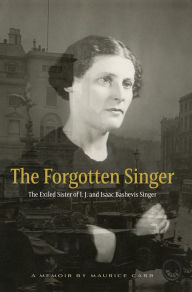 Title: The Forgotten Singer: The Exiled Sister of I.J. and Isaac Bashevis Singer, Author: Maurice Carr