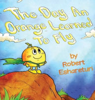 Title: The Day an Orange Learned to Fly, Author: Robert Eshareturi