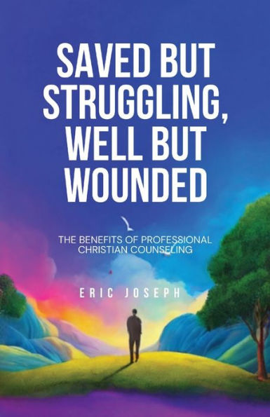 Saved but Struggling, Well Wounded: The Benefits of Professional Christian Counseling