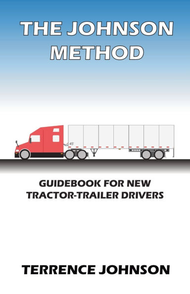 The Johnson Method: Guidebook For New Tractor-Trailer Drivers