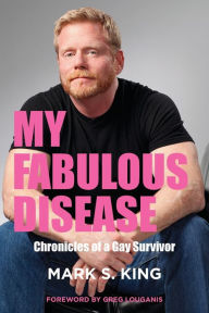 Ebook magazine free download pdf My Fabulous Disease: Chronicles of a Gay Survivor 9798987721414 in English CHM by Mark S King, Mark S King