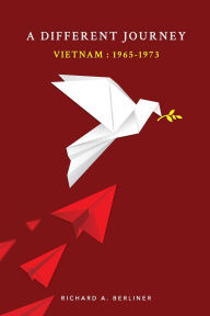 Title: A Different Journey Vietnam: 1965-1973, Author: Richard A Berliner
