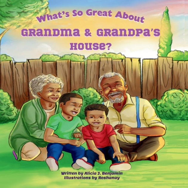 What's So Great About Grandma & Grandpa's House? by Alicia J Benjamin ...