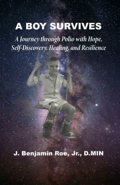 A Boy Survives: Journey through Polio, with Hope, Self-Discovery, Healing, and Resilience