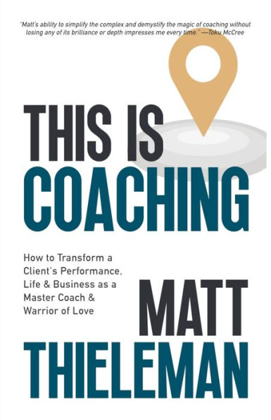 This is Coaching: How to Transform a Client's Performance, Life & Business as Master Coach Warrior of Love