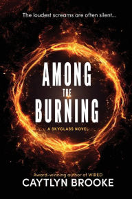 Title: Among the Burning, Author: Caytlyn Brooke