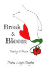 Break & Bloom: A Collection of Poetry & Prose