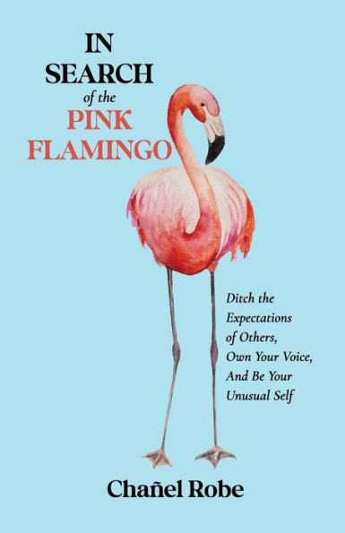 Search of the Pink Flamingo: Ditch Expectations Others, Own Your Voice, and Be Unusual Self