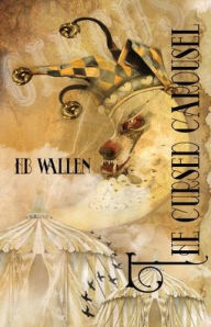 Title: The Cursed Carousel: JW Badger's Magical Circus, Author: Hb Wallen
