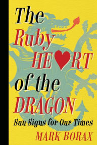 Title: The Ruby Heart of the Dragon: Sun Signs for Our Times, Author: Mark J Borax