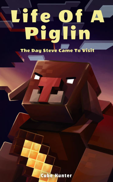 Life of a Piglin: The Day Steve Came To Visit