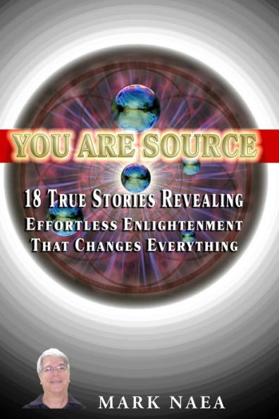 You Are Source: 18 True Stories Revealing Effortless Enlightenment That Changes Everything