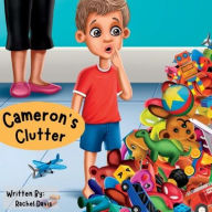 Title: Cameron's Clutter: A Children's Story Book about Donating Toys: Teach young kids about Donating their toys in order to both downsize and he, Author: Rachel Davis