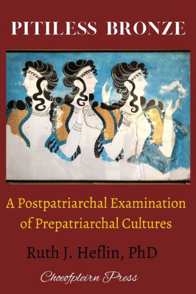Pitiless Bronze: A Postpatriarchal Examination of Prepatriarchal Cultures