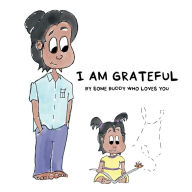 I AM GRATEFUL: BY SOME BUDDY WHO LOVES YOU