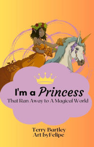 Title: I'm A Princess That Ran Away To A Magical World, Author: Terry Bartley