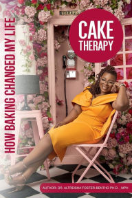 Title: Cake Therapy: How Baking Changed My Life, Author: Altreisha Foster