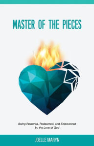 Title: Master of the Pieces: Being Restored, Redeemed, and Empowered by the Love of God, Author: Joelle Maryn