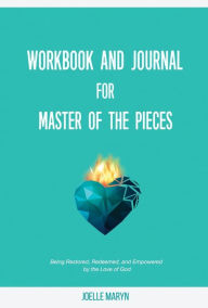 Title: Workbook and Journal for Master of the Pieces: Being Restored, Redeemed, and Empowered by the Love of God, Author: Joelle Maryn