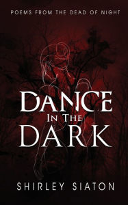 Title: Dance in the Dark: Poems from the dead of night, Author: Shirley Siaton