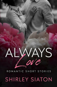 Title: Always Love: Romantic Short Stories, Author: Shirley Siaton