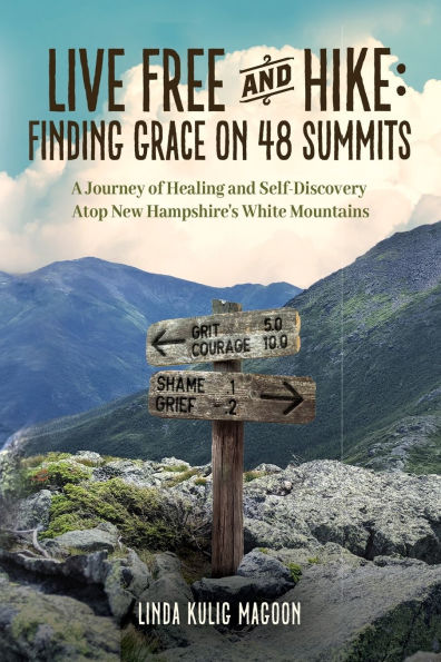 Live Free and Hike: Finding Grace on 48 Summits - A Journey of Healing Self-Discovery Atop New Hampshire's White Mountains